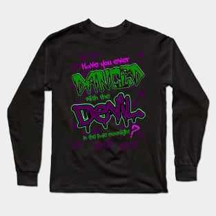 Have you ever Danced with the Devil in the Pale Moonlight? Long Sleeve T-Shirt